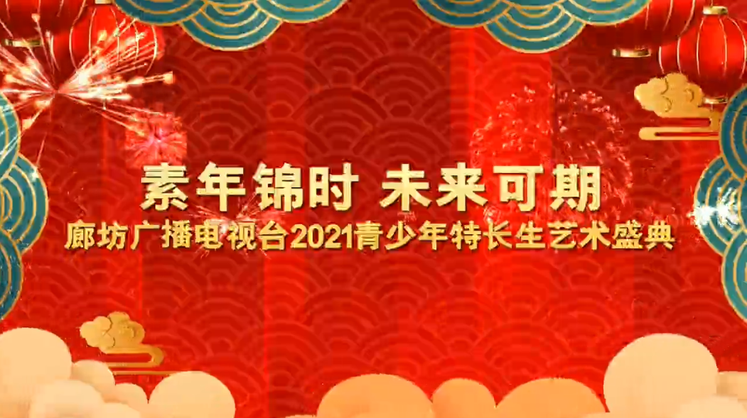 素年錦時(shí) 未來可期 廊坊廣播電視臺(tái)2021青少年特長(zhǎng)生藝術(shù)盛典